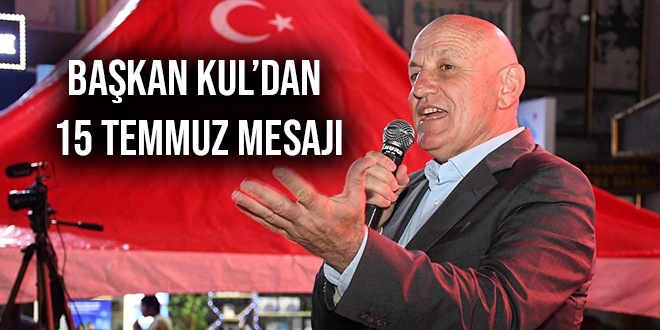 BAŞKAN KUL’DAN 15 TEMMUZ MESAJI