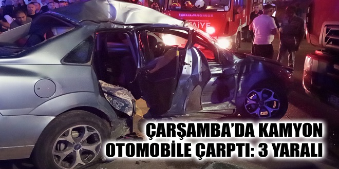 ÇARŞAMBA’DA KAMYON OTOMOBİLE ÇARPTI: 3 YARALI