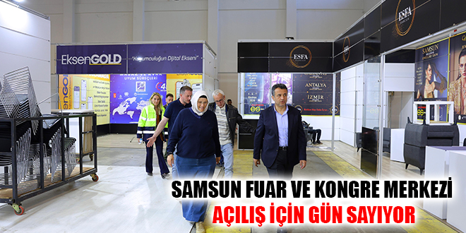 SAMSUN FUAR VE KONGRE MERKEZİ AÇILIŞ İÇİN GÜN SAYIYOR
