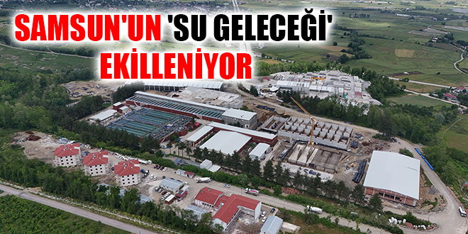 SAMSUN'UN 'SU GELECEĞİ' ŞEKİLLENİYOR