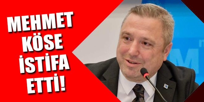 MEHMET KÖSE İSTİFA ETTİ!