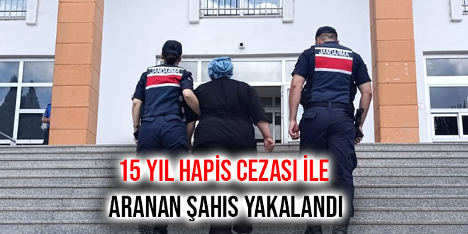 15 YIL HAPİS CEZASI İLE ARANAN ŞAHIS YAKALANDI