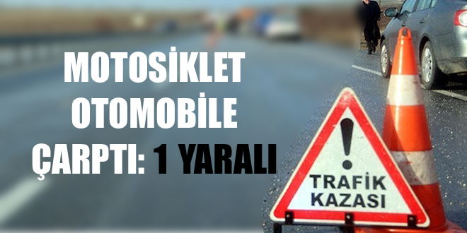 MOTOSİKLET OTOMOBİLE ÇARPTI: 1 YARALI