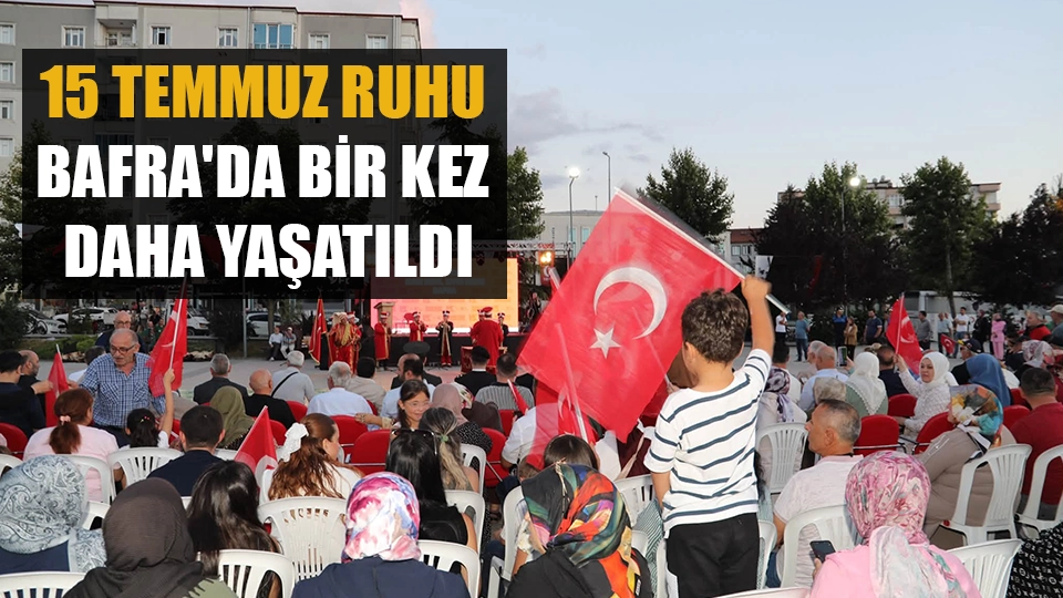 15 TEMMUZ RUHU BAFRA'DA BİR KEZ DAHA YAŞATILDI