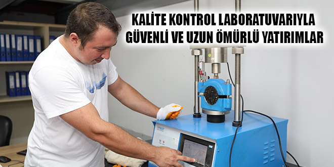KALİTE KONTROL LABORATUVARIYLA GÜVENLİ VE UZUN ÖMÜRLÜ YATIRIMLAR