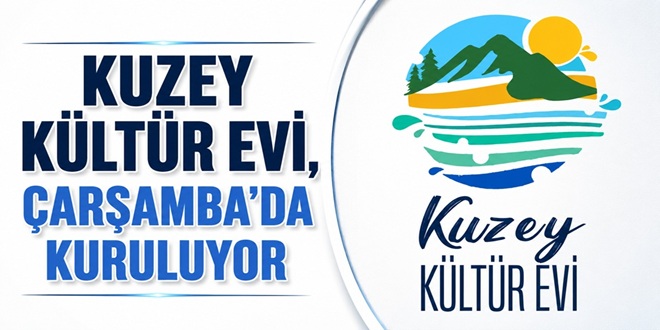 KUZEY KÜLTÜR EVİ, ÇARŞAMBA’DA KURULUYOR