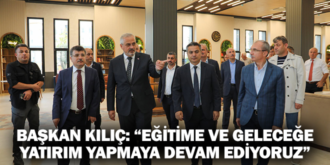 BAŞKAN KILIÇ: “EĞİTİME VE GELECEĞE YATIRIM YAPMAYA DEVAM EDİYORUZ”