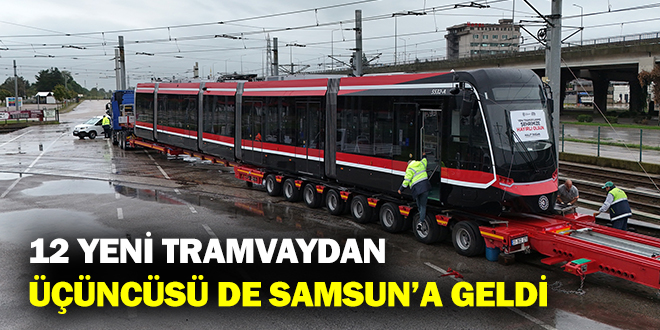 12 YENİ TRAMVAYDAN ÜÇÜNCÜSÜ DE SAMSUN’A GELDİ