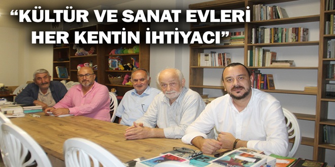 “KÜLTÜR VE SANAT EVLERİ HER KENTİN İHTİYACI”